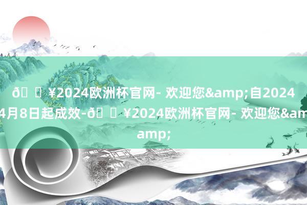 🔥2024欧洲杯官网- 欢迎您&自2024年4月8日起成效-🔥2024欧洲杯官网- 欢迎您&