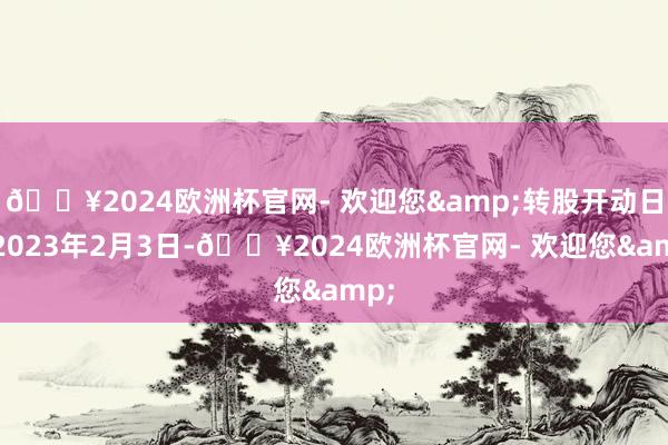 🔥2024欧洲杯官网- 欢迎您&转股开动日为2023年2月3日-🔥2024欧洲杯官网- 欢迎您&