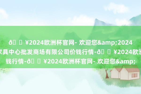 🔥2024欧洲杯官网- 欢迎您&2024年4月20日南昌深圳农家具中心批发商场有限公司价钱行情-🔥2024欧洲杯官网- 欢迎您&