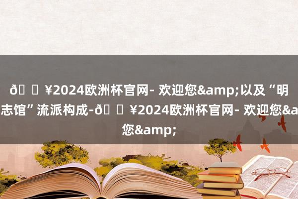 🔥2024欧洲杯官网- 欢迎您&以及“明智方志馆”流派构成-🔥2024欧洲杯官网- 欢迎您&