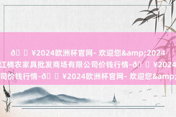 🔥2024欧洲杯官网- 欢迎您&2024年10月4日海口市菜篮子江楠农家具批发商场有限公司价钱行情-🔥2024欧洲杯官网- 欢迎您&