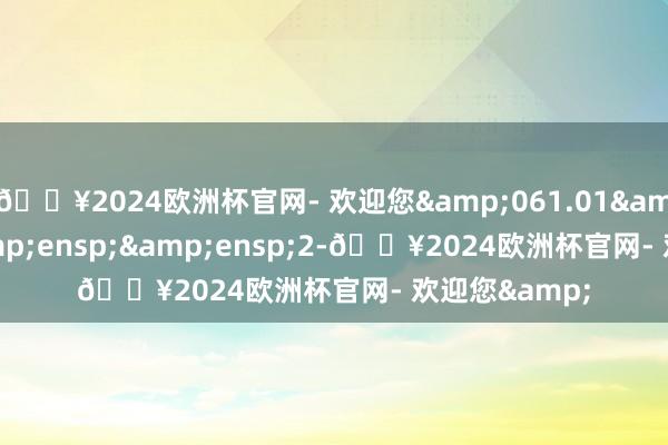 🔥2024欧洲杯官网- 欢迎您&061.01&ensp;&ensp;&ensp;2-🔥2024欧洲杯官网- 欢迎您&