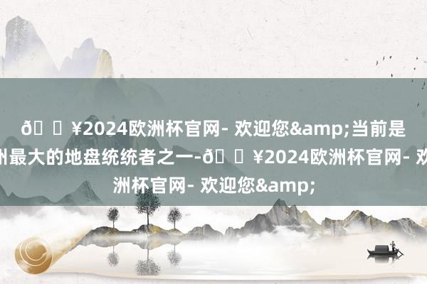 🔥2024欧洲杯官网- 欢迎您&当前是好意思国得州最大的地盘统统者之一-🔥2024欧洲杯官网- 欢迎您&