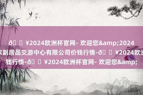 🔥2024欧洲杯官网- 欢迎您&2024年12月5日江苏省苏中农副居品交游中心有限公司价钱行情-🔥2024欧洲杯官网- 欢迎您&