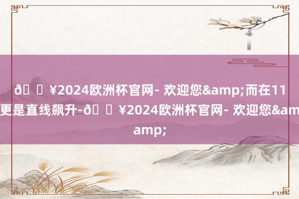 🔥2024欧洲杯官网- 欢迎您&而在11月更是直线飙升-🔥2024欧洲杯官网- 欢迎您&